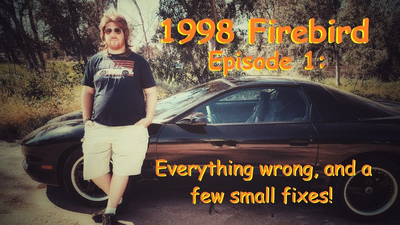 1998 Firebird Ep. 1: Everything wrong with it, and a few small fixes!