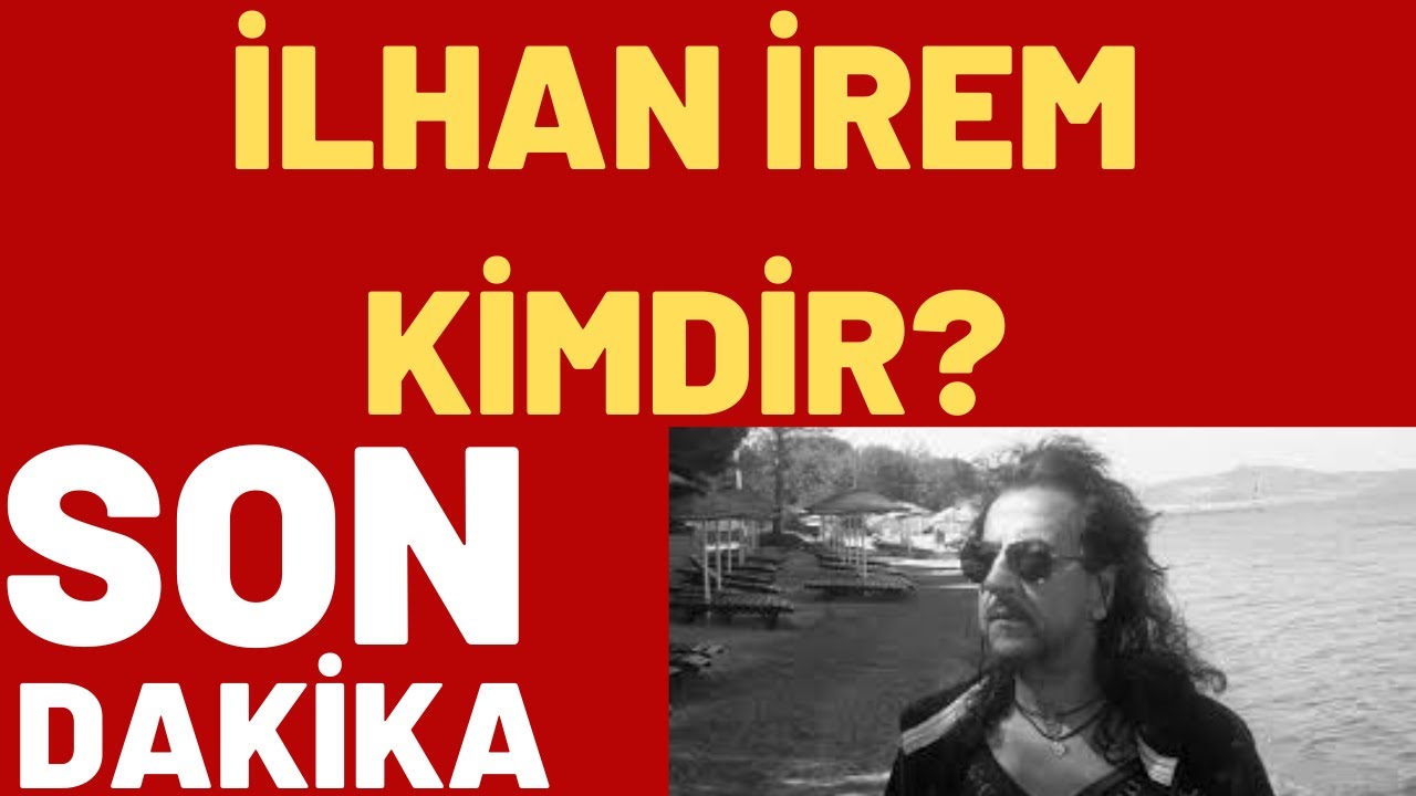 İLHAN İREM KİMDİR?