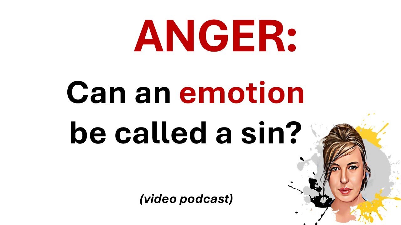 Anger: if we cannot control it, why do we call it a sin? The answer is likely to surprise you!
