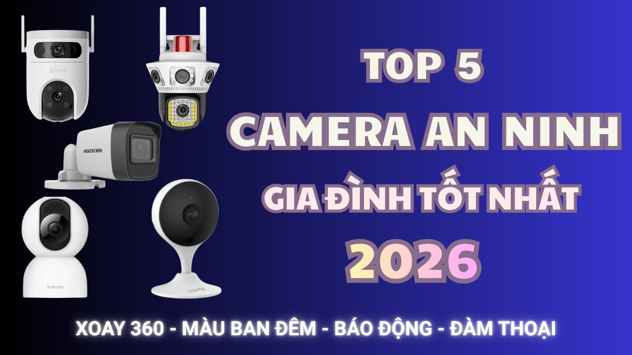Top 5 Camera An Ninh Gia Đình Tốt Nhất 2026: Hikvision, Imou, Xiaomi, Yoosee, Ezviz 🎥🛡️