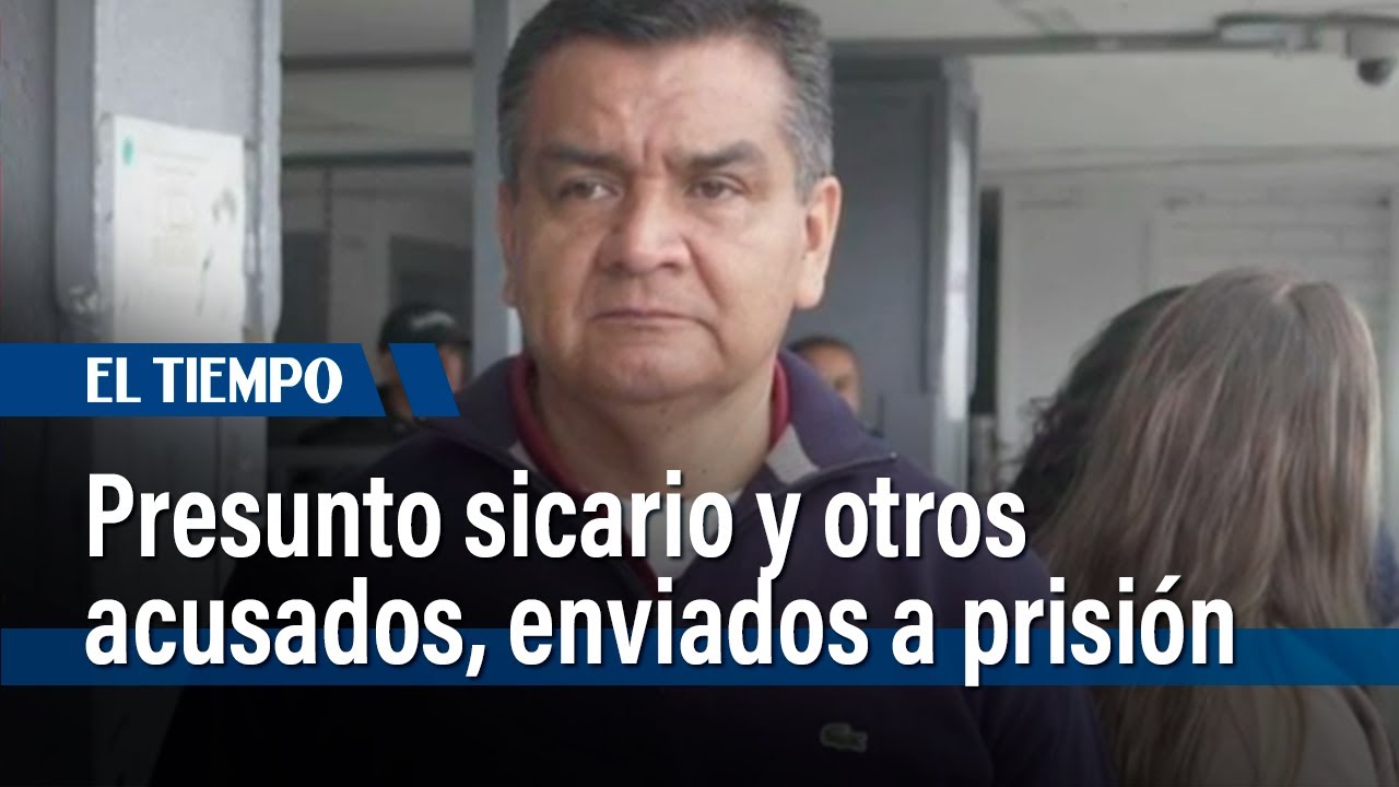 Presunto asesino del director de La Modelo y otros acusados fueron enviados a prisión | El Tiempo