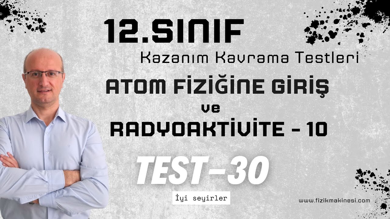 Atom Fiziğine Giriş ve Radyoaktivite - 10   12.Sınıf FİZİK Kazanım Kavrama Testi - 30 [ 2025 ] AYT