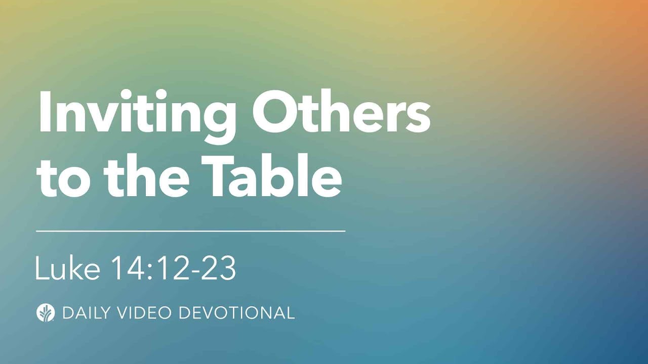 Inviting Others to the Table | Luke 14:12-23 | Our Daily Bread Video Devotional