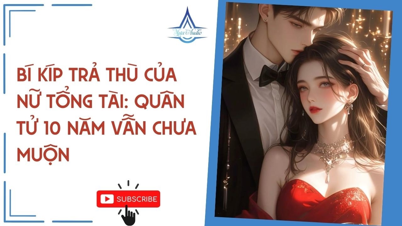 Full:  Bí Kíp Trả Thù Của Nữ Tổng Tài: Quân Tử 10 Năm Vẫn Chưa Muộn | Mưa Audio