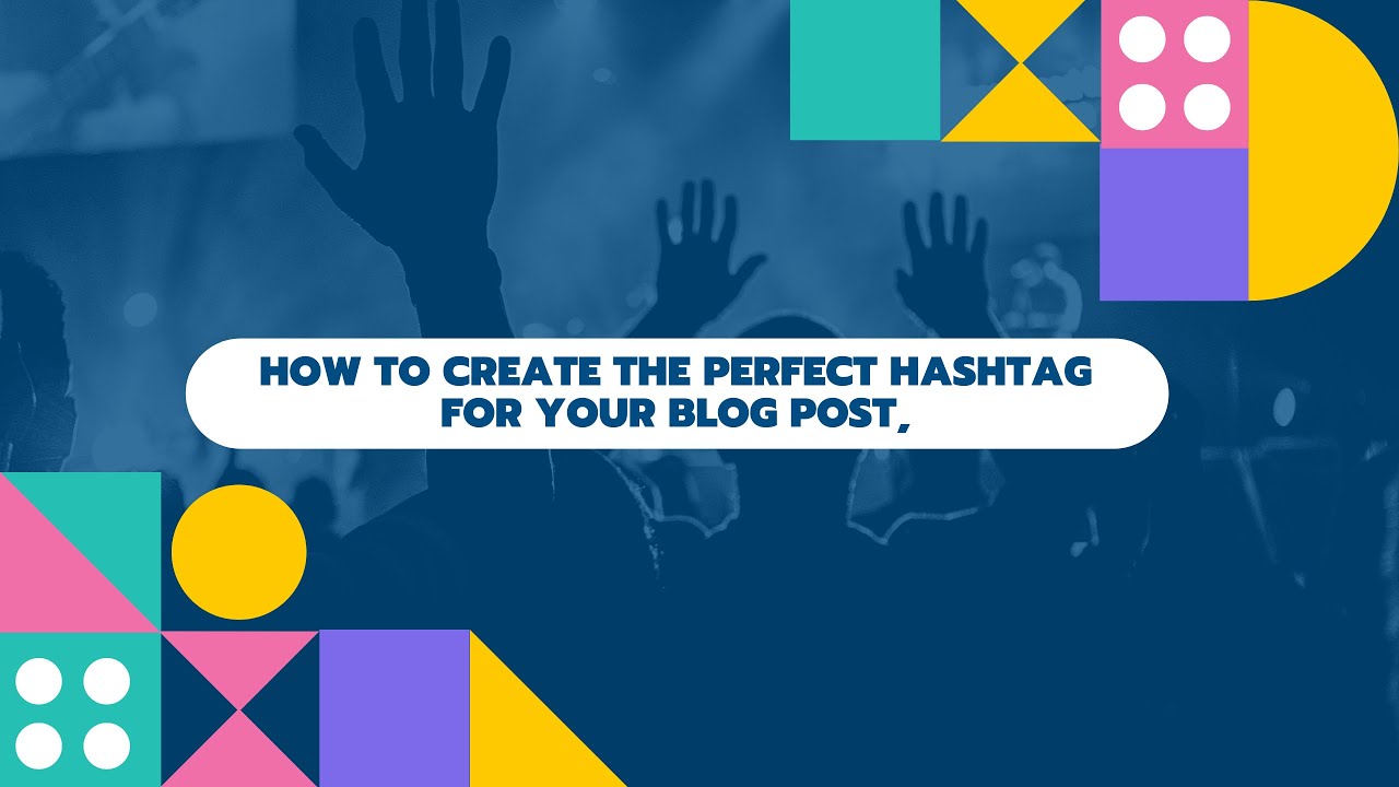 How To Create The Perfect Hashtag For your Blog post, Youtube & Other Social Media