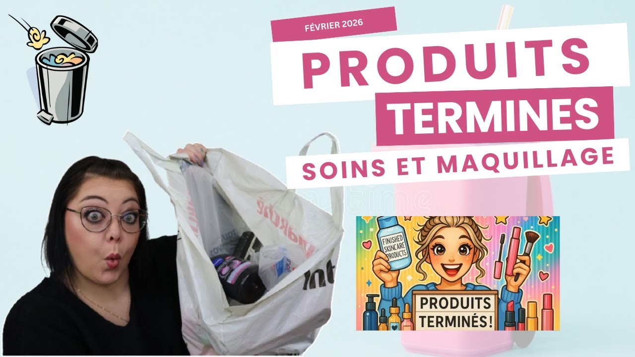 PRODUITS TERMINÉS 🗑 : soins et maquillage (février 2026)