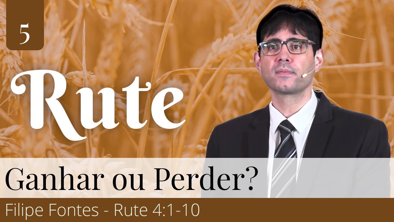 5. Ganhar ou Perder? (Rute 4:1-10) - Filipe Fontes
