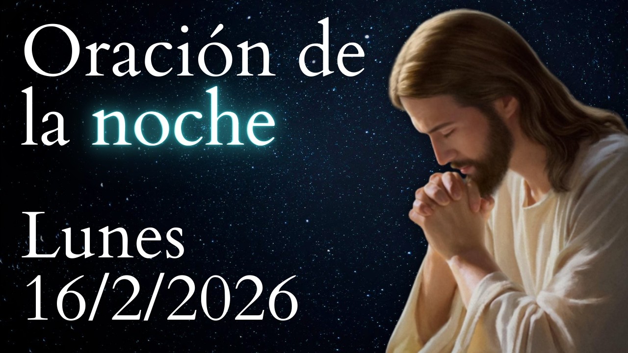 Oración de la noche, DE HOY LUNES 16 DE FEBRERO DE 2026