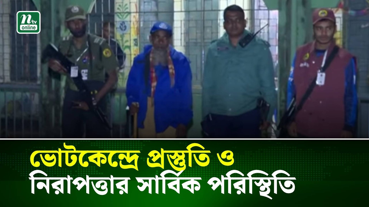 কেন্দ্রে কেন্দ্রে প্রস্তুতি, কেমন নিরাপত্তা ব্যবস্থা? সর্বশেষ চিত্র | NTV News