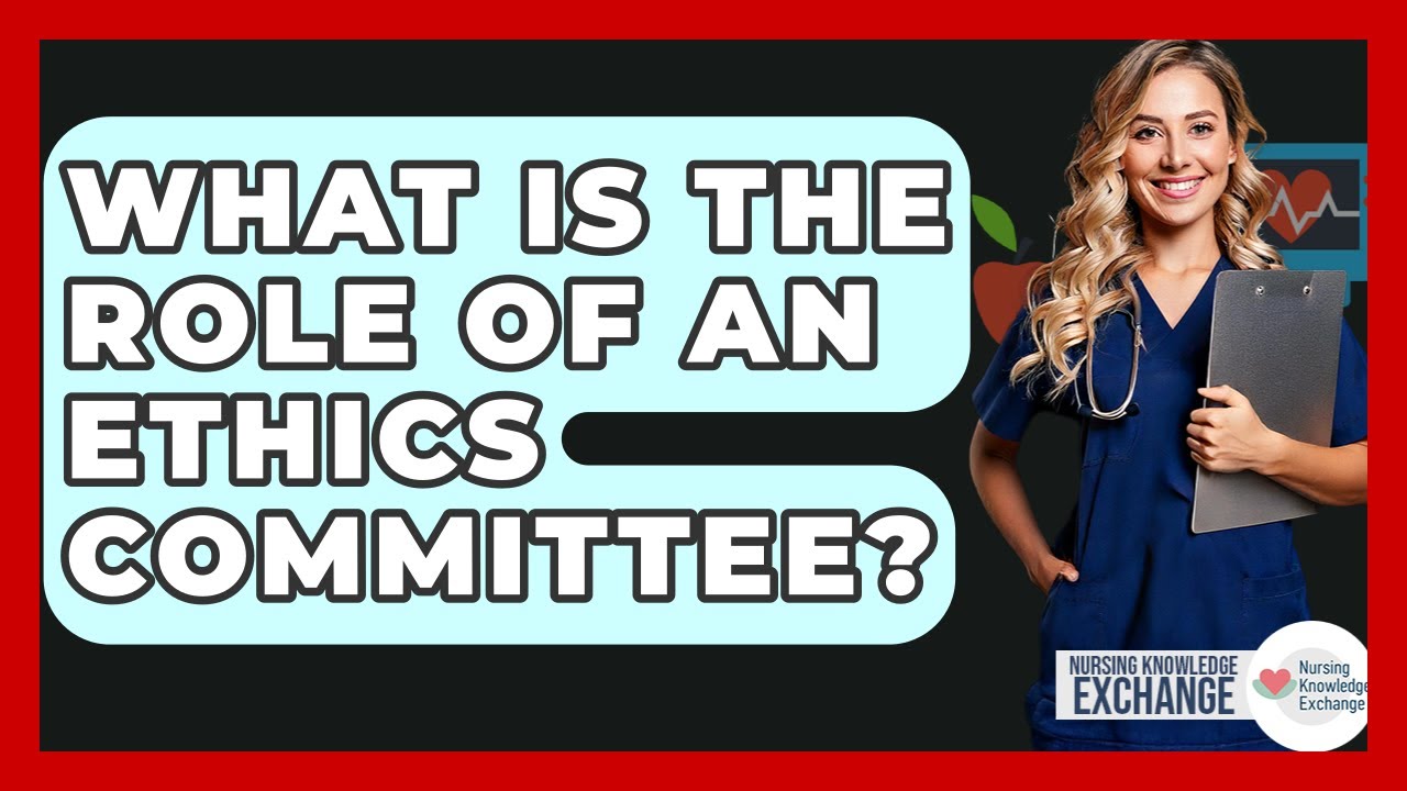 What Is The Role Of An Ethics Committee? - Nursing Knowledge Exchange