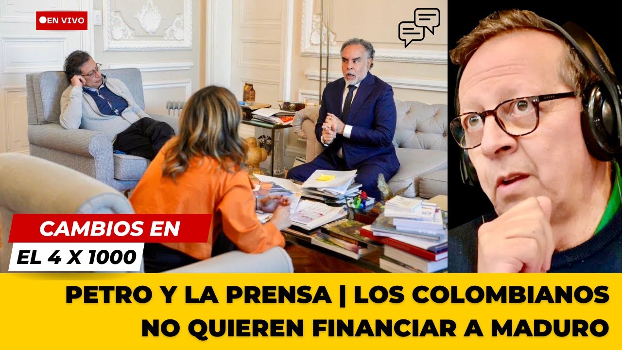 PETRO Y LA PRENSA | Los colombianos no quieren financiar a Maduro | Cambios en el 4x1000