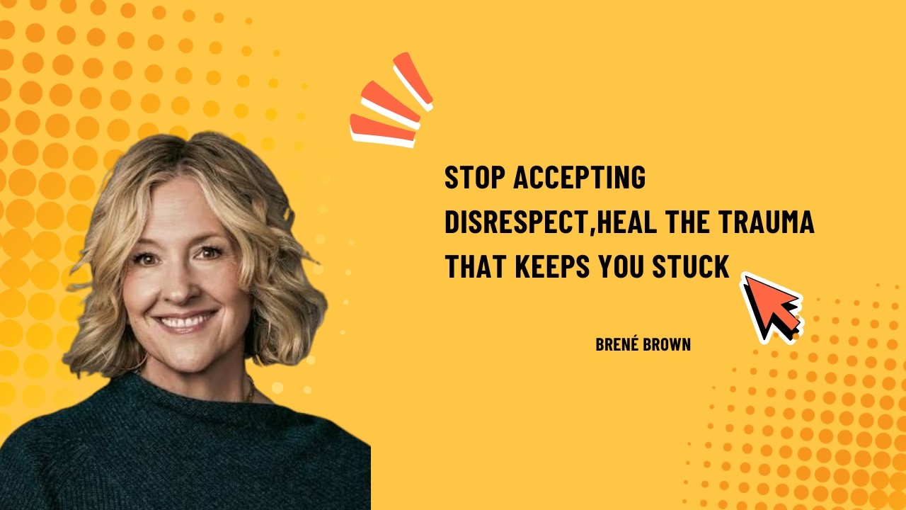 Stop Accepting Disrespect , Heal the Trauma That Keeps You Stuck | Bren&eacute; Brown