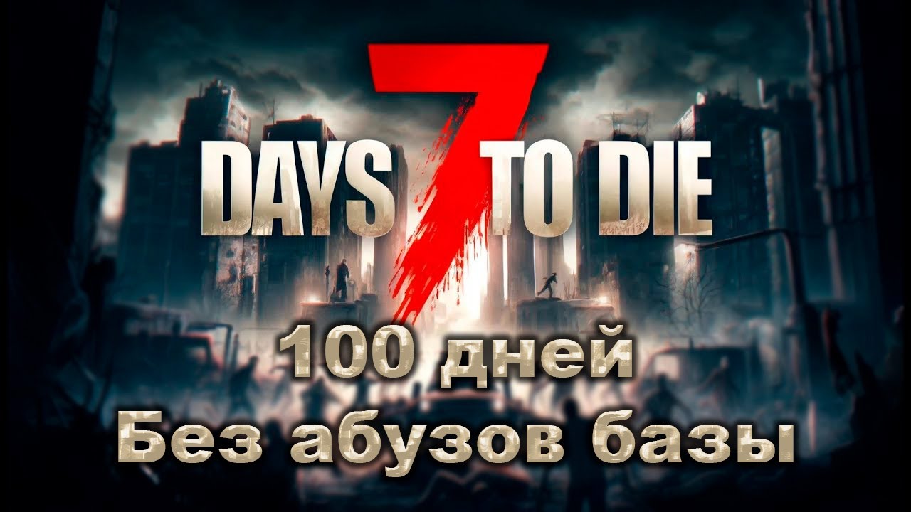 100 Дней профессионально выживаю в 7 Days без абузов базы | 2 часть
