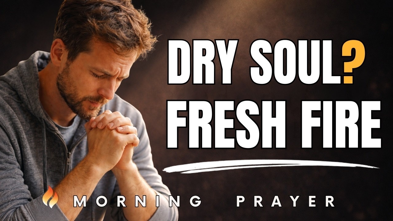 Spiritual Dryness? Pray This for Fresh Fire Today | Morning prayer