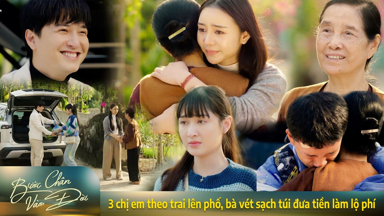 Bước chân vào đời | 3 chị em theo trai lên phố, bà vét sạch túi đưa tiền làm lộ phí