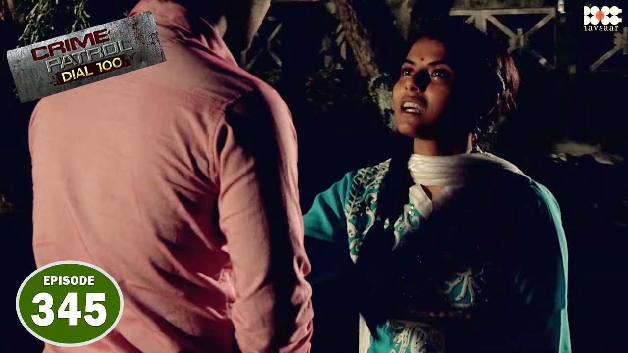 खूबसूरत लड़की की चाहा I Episode 345 I Crime Petrol Dial 100