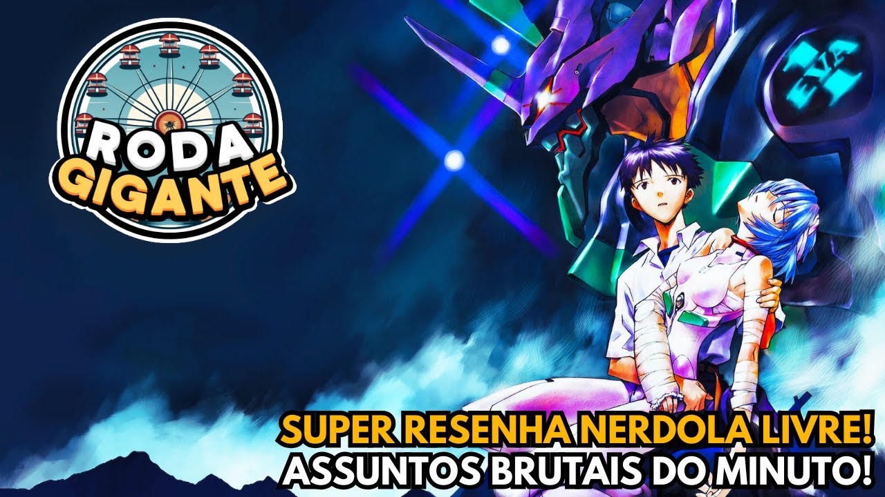 RODA GIGANTE: PREPARE SEU NOVO EVANGELION QUE A RESENHA VAI COMEÇAR!