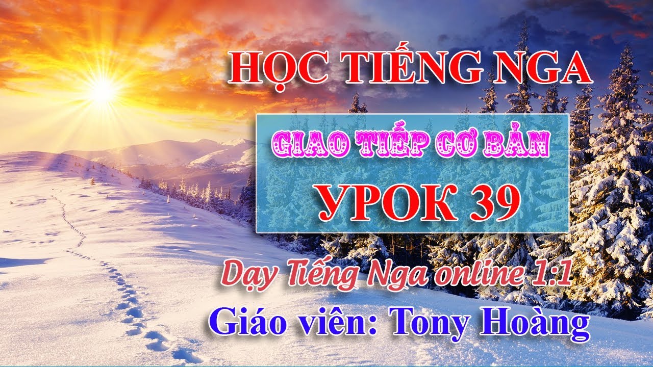 Bài 39: Tổng ôn động từ chuyển động Tiếng Nga | Hs: L&V | Thầy Hoàng dạy Tiếng Nga online 1:1