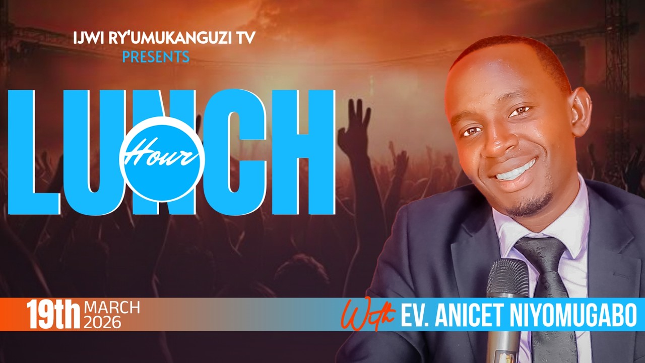 🔴Live #LUNCHHOUR - With Ev.Anicet NIYOMUGABO - MARCH 19, 2026
