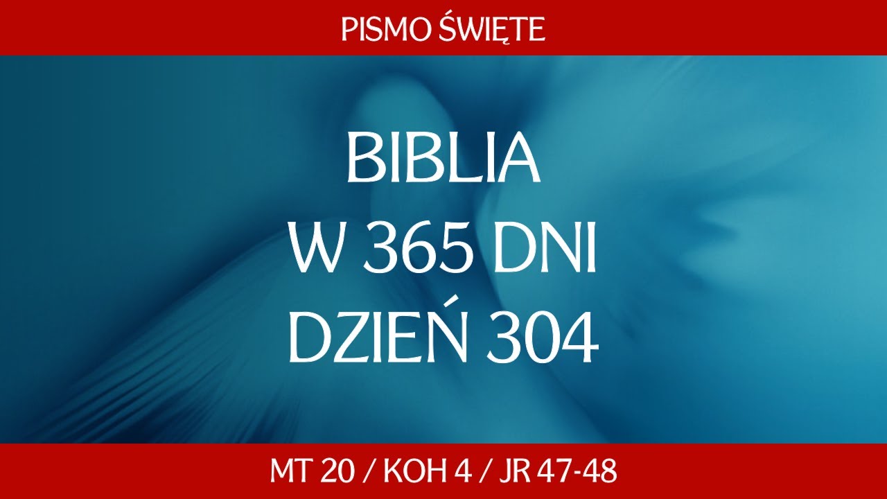 Dzień 304. Biblia przez 365 dni - Mt 20 / Koh 4 / Jr 47-48