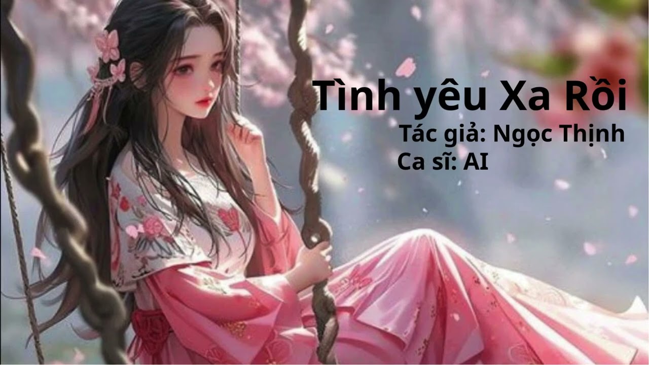 BÀI HÁT: TÌNH YÊU XA RỒI - TÁC GIẢ: NGỌC THỊNH - CA SĨ: AI