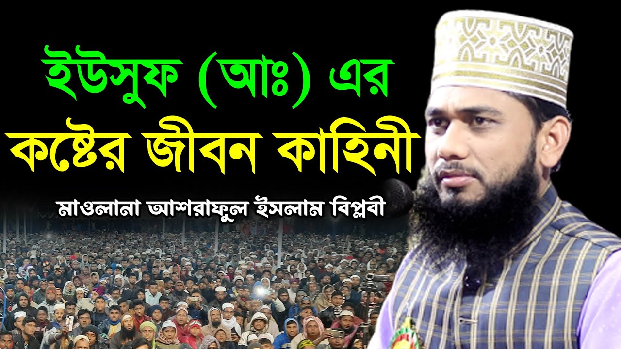 ইউসুফ (আঃ) এর কষ্টের জীবন কাহিনী | আশরাফুল ইসলাম বিপ্লবী ওয়াজ | Ashraful islam Biplobi New Waz 2023