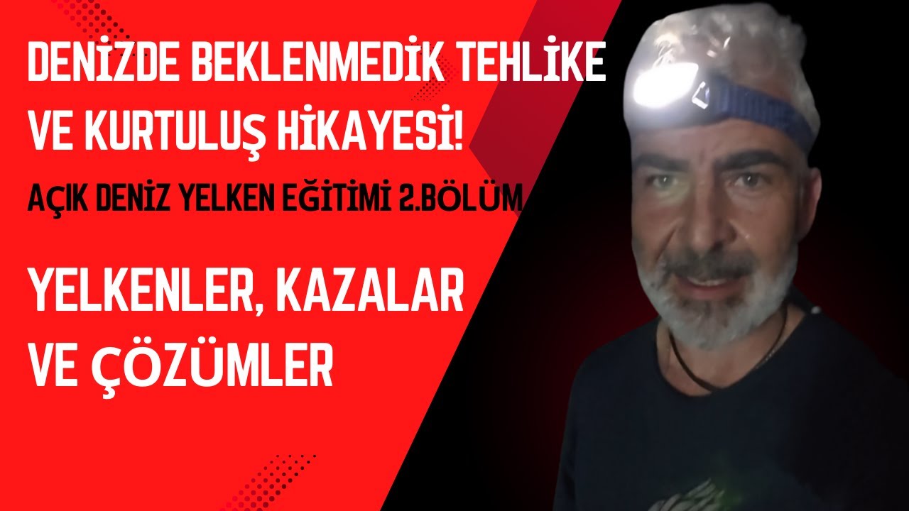 Denizde Beklenmedik Krizi Nasıl Aştık! 2. Bölüm: Yelken Seyri, Kazalar ve Çözümler