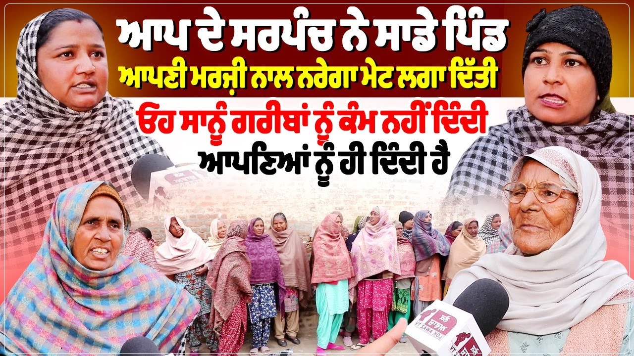 ਆਪ ਦੇ ਸਰਪੰਚ ਨੇ ਸਾਡੇ ਪਿੰਡ ਆਪਣੀ ਮਰਜ਼ੀ ਨਾਲ ਨਰੇਗਾ ਮੇਟ ਲਗਾ ਦਿੱਤੀ,  ਓਹ ਸਾਨੂੰ ਗਰੀਬਾਂ ਨੂੰ ਕੰਮ