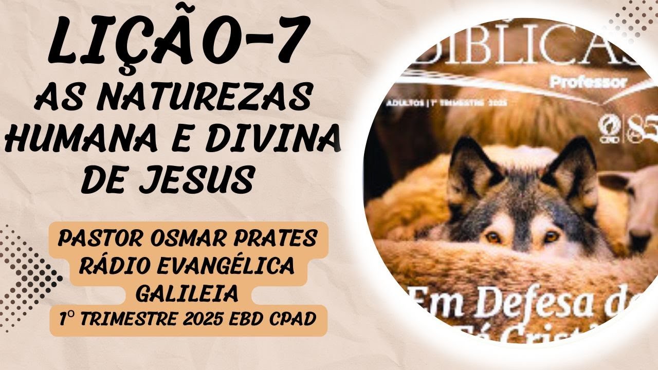 LIÇÃO 07 AS NATUREZAS HUMANA E DIVINA DE JESUS  EBD 1° TRIMESTRE DE 2025 CPAD ADULTOS