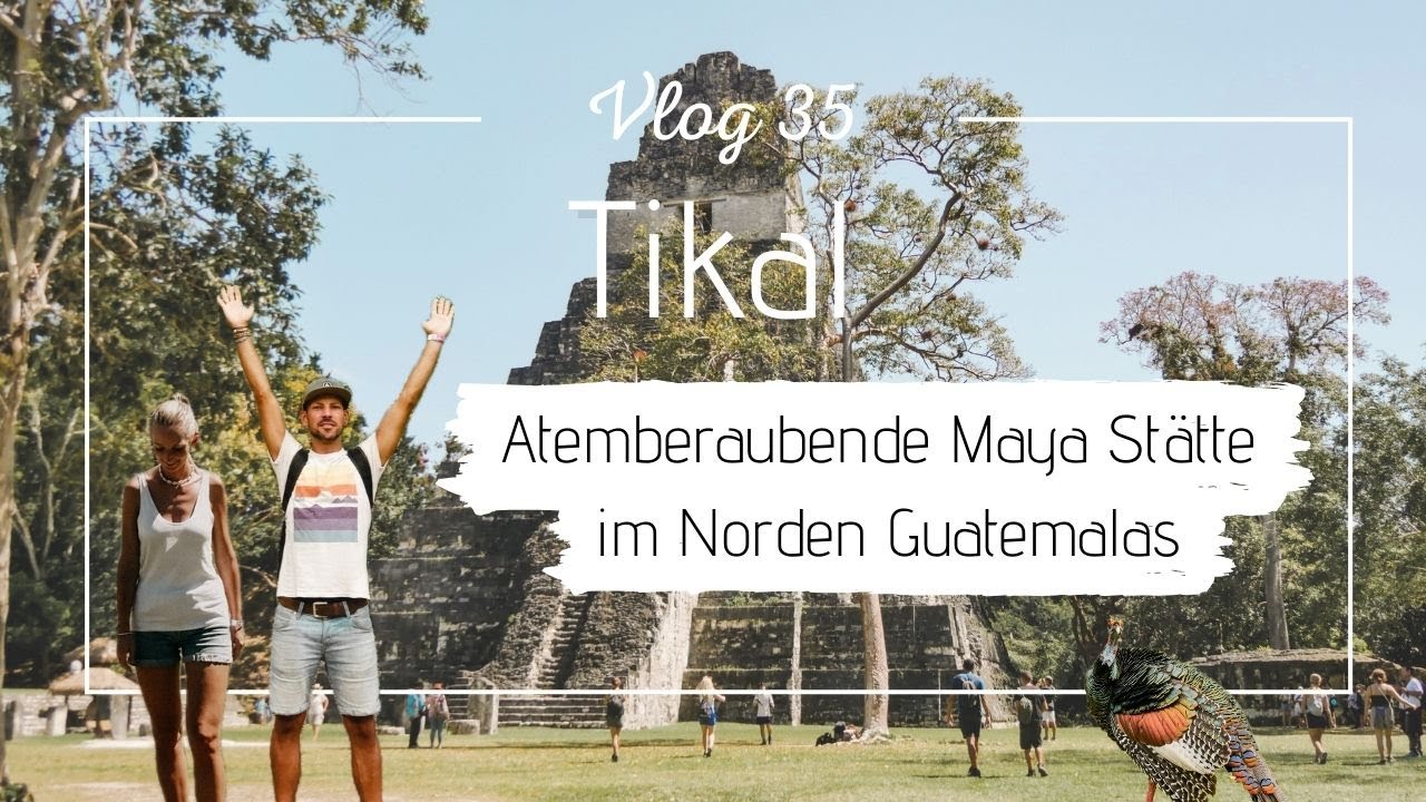 Weltreise Vlog 35 - Tikal, wir erkunden die Maya-Stätte im Norden Guatemalas