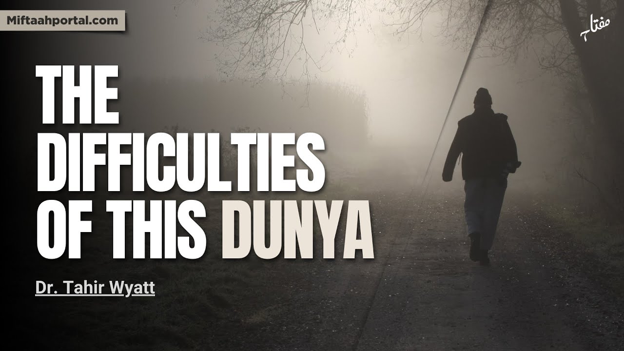 The difficulties of this Dunya | Dr. Tahir Wyatt