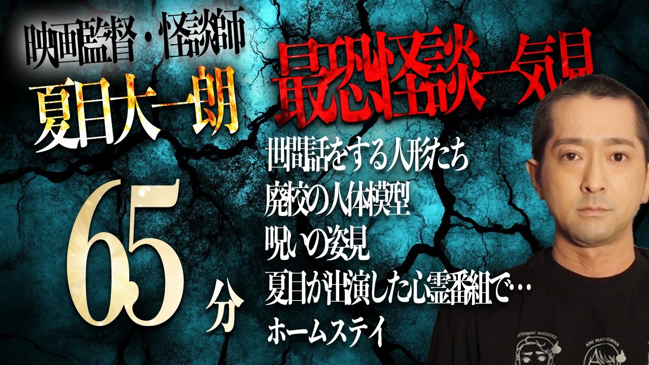 【怪談】映画監督・夏目大一朗の怪談ガチコワ一気見！65分「世間話をする人形たち」「廃校の人体模型」「呪いの姿見」「夏目が出演した心霊番組で…」「ホームステイ」