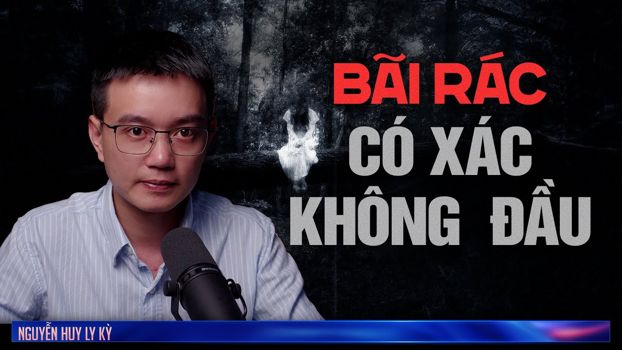 BÃI RÁC CÓ XÁC KHÔNG ĐẦU - Chuyện tâm linh Nguyễn Huy kể