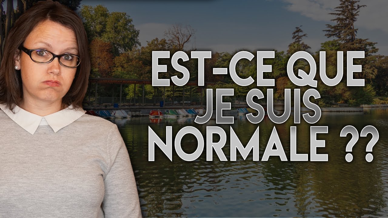 EST-CE QUE JE SUIS NORMALE?