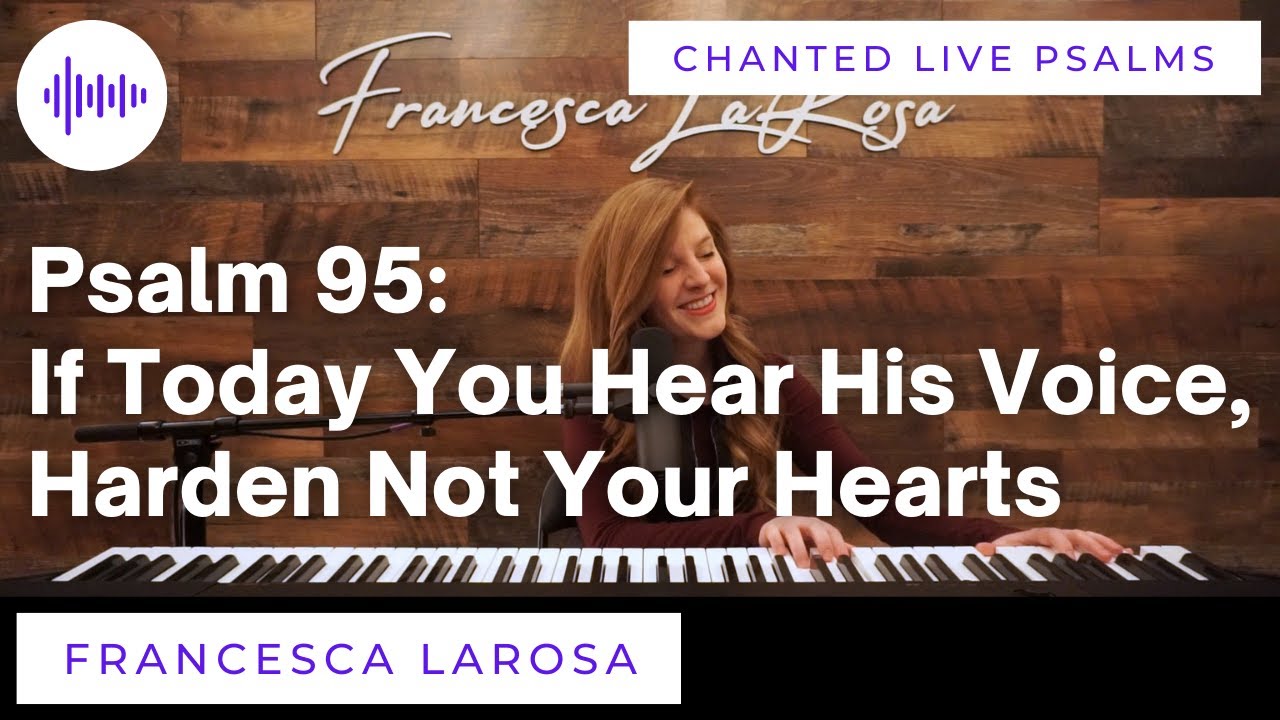 Psalm 95 - If Today You Hear His Voice, Harden Not Your Hearts - Francesca LaRosa (Chanted LIVE)