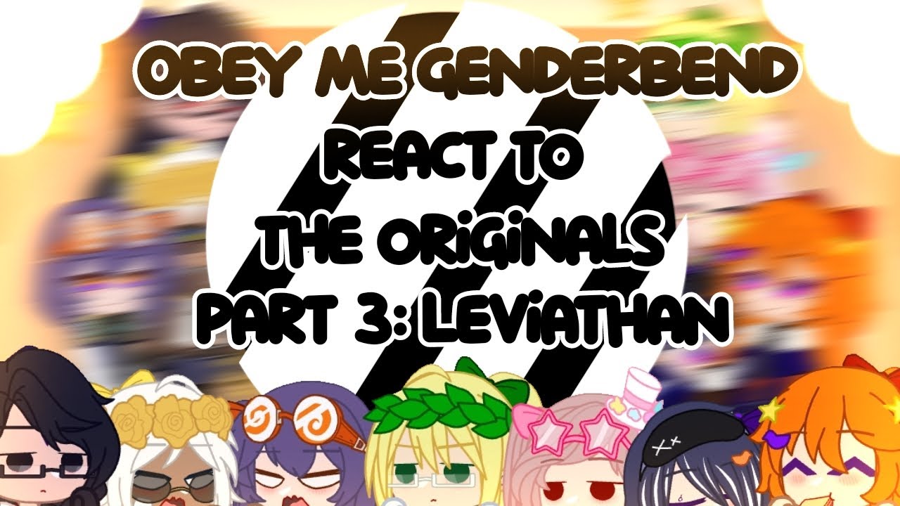 •Obey me genderbend react to the originals•Part 3: Leviathan•Kinda short?•Read description•