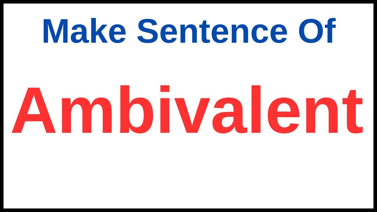 Ambivalent In A Sentence | How To Use Ambivalent In A Sentence | Use Ambivalent In A Sentence