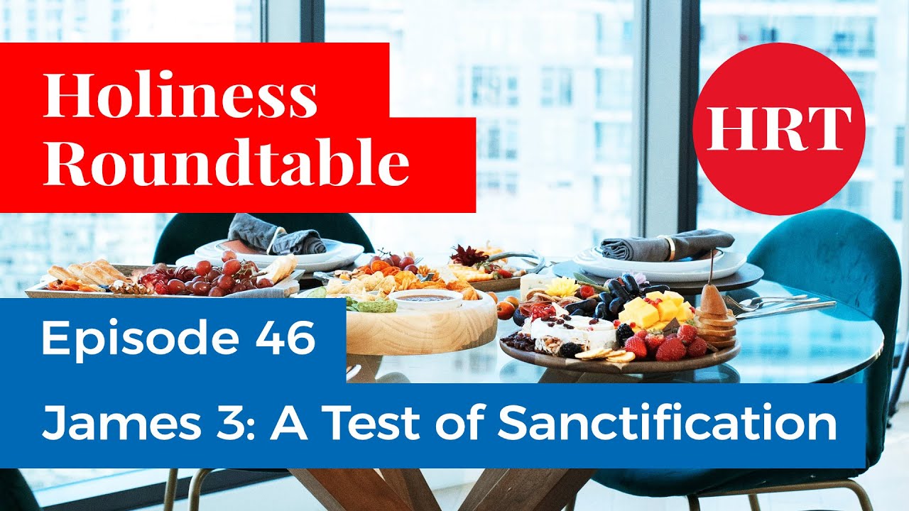 Holiness Roundtable Ep. 46 – James 3: A Test of Sanctification