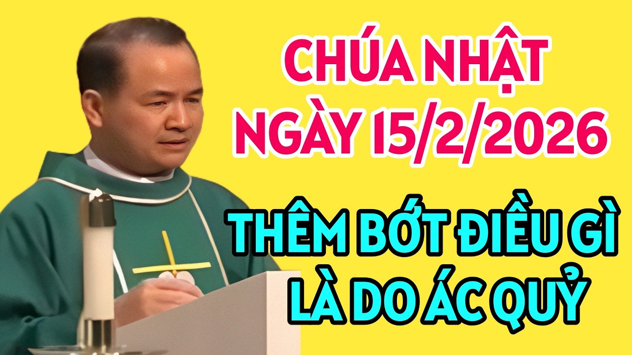 CHÚA NHẬT NGÀY 15/2/2026. Thêm thắt điều gì là do ác quỷ . BÀI GIẢNG HAY CỦA CHA PHẠM TĨNH
