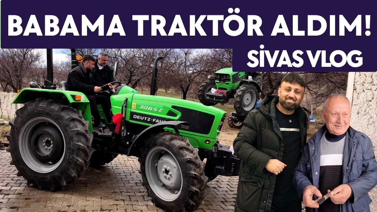 BABAMA TRAKT&Ouml;R ALDIM! SİVAS&rsquo;TA S&Uuml;RPRİZ VLOG 🚜🔥