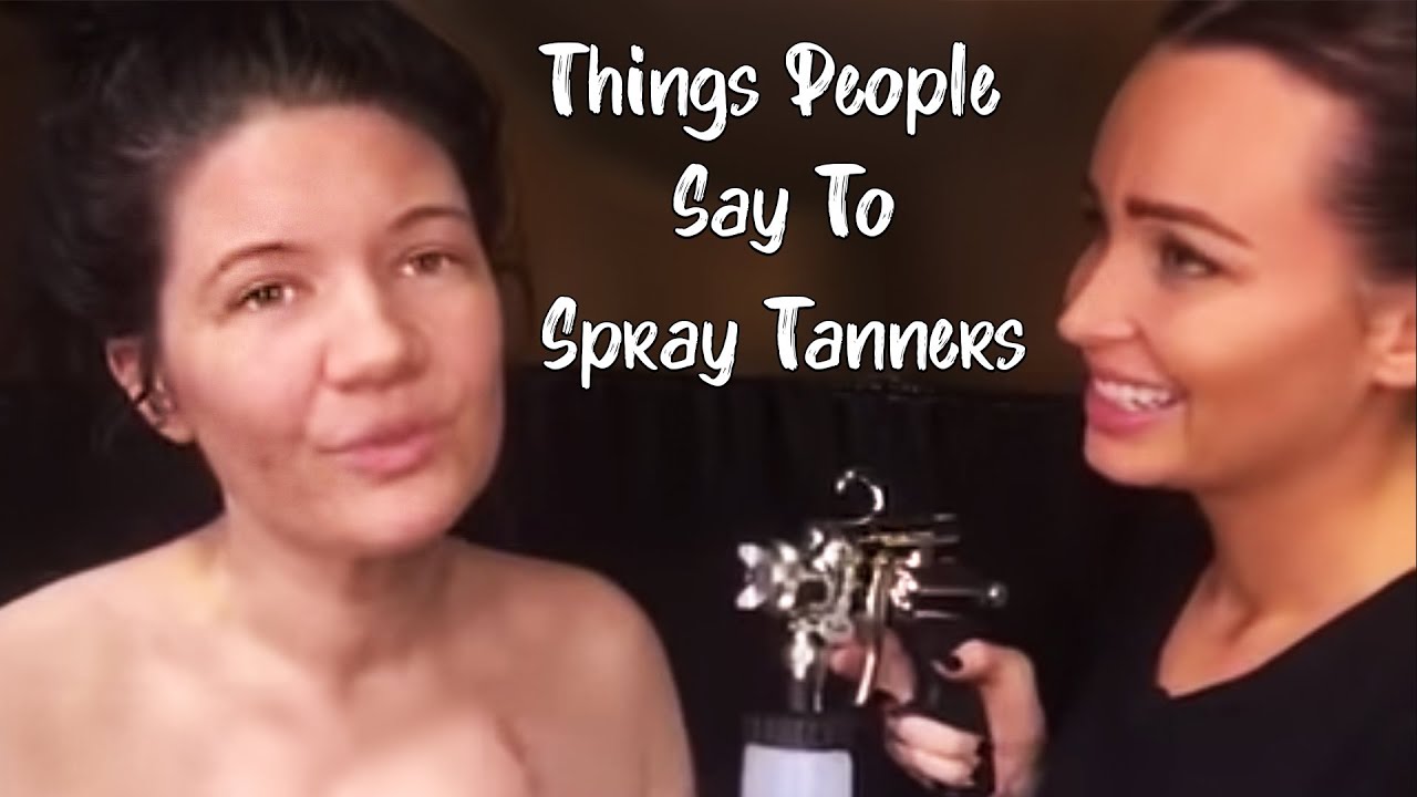 Things people say to Spray Tanners