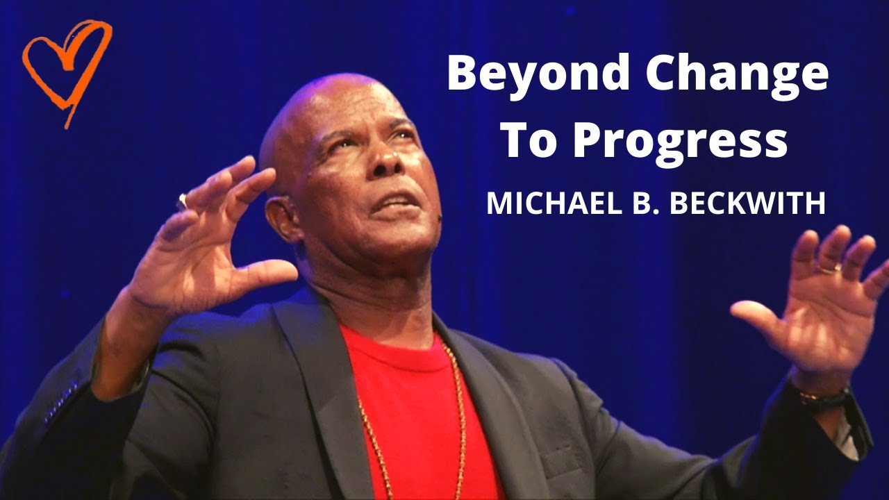 Beyond Change To Progress w/ Michael B. Beckwith