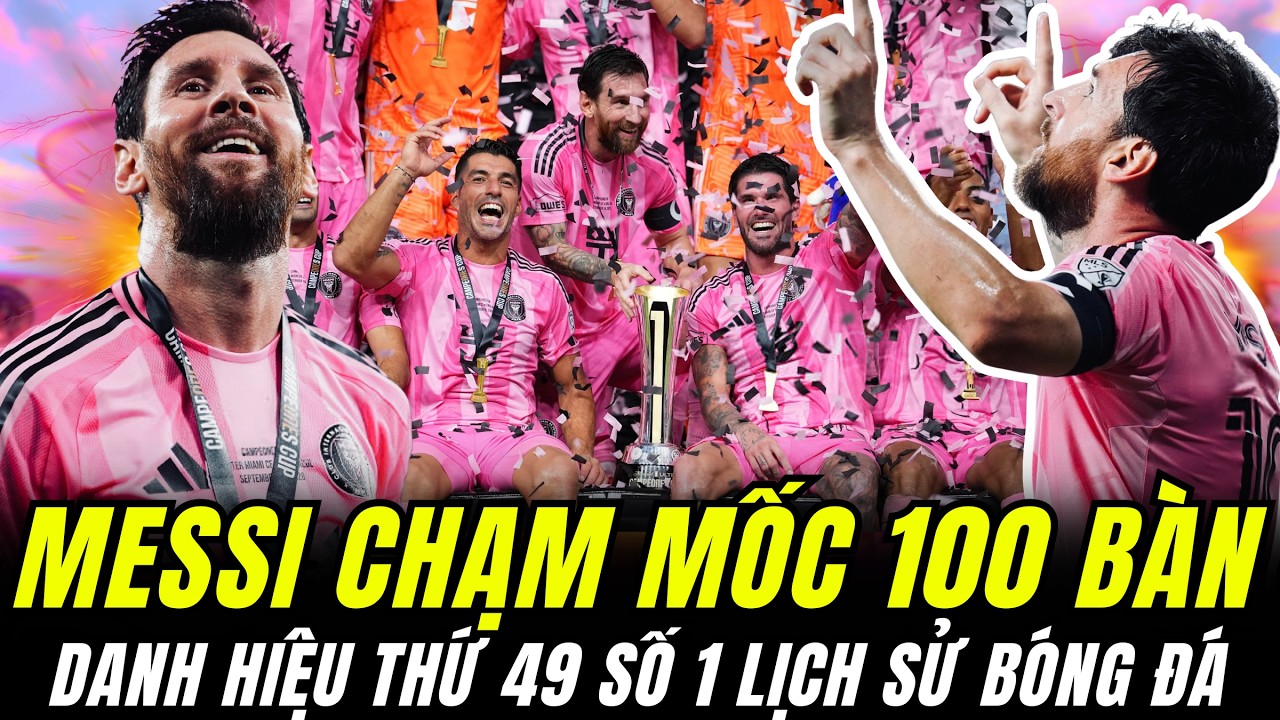 MESSI RỰC S&Aacute;NG 100 B&Agrave;N ĐƯA INTER MIAMI V&Ocirc; ĐỊCH SI&Ecirc;U C&Uacute;P CAMPEONES : 39 TUỔI KỲ DIỆU QU&Aacute; GOAT ƠI