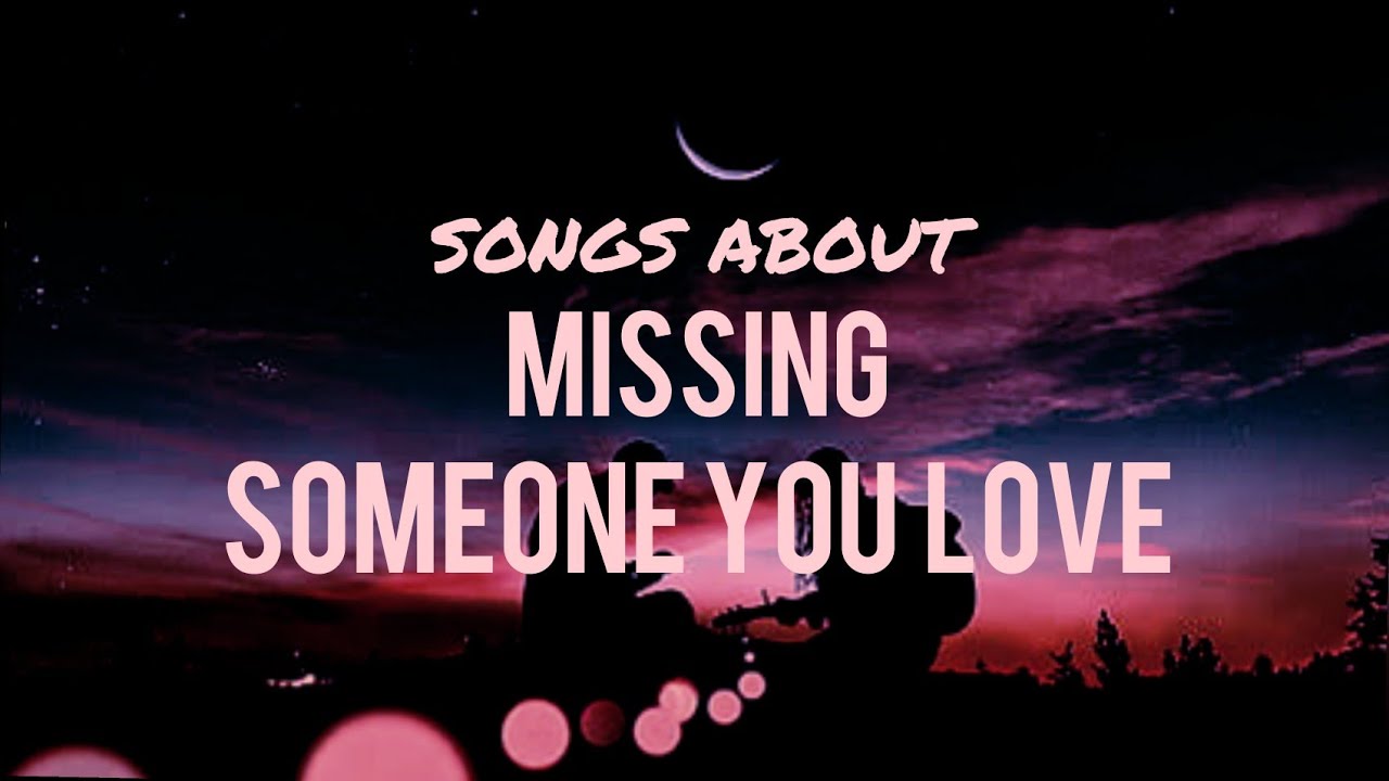 ♡ songs about missing someone you love ♡