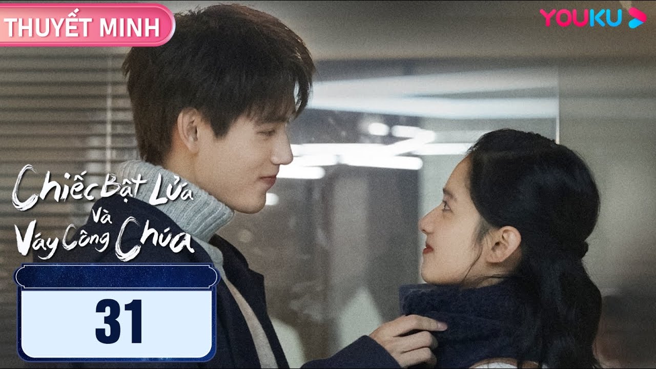 [THUYẾT MINH]  Chiếc Bật Lửa Và Váy Công Chúa | EP31 | Phim Ngôn Tình | Trần Phi Vũ/Trương Tịnh Nghi