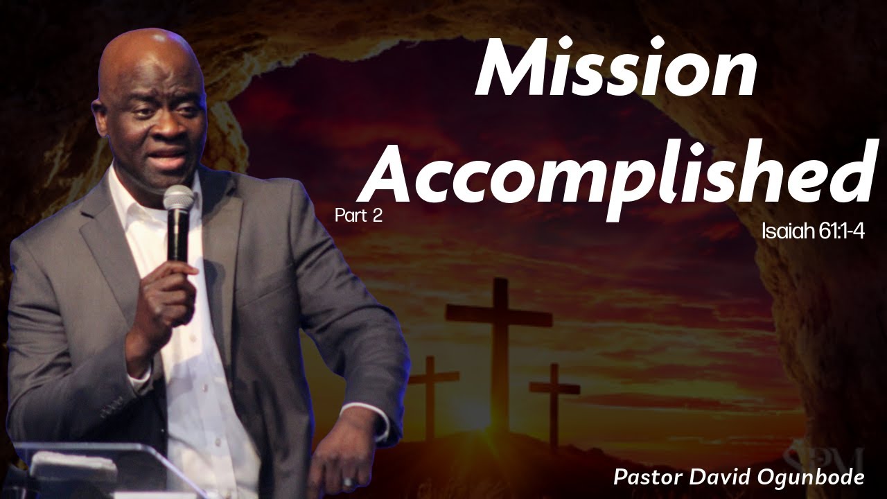 Mission Accomplished Part 2 | Pastor David Ogunbode