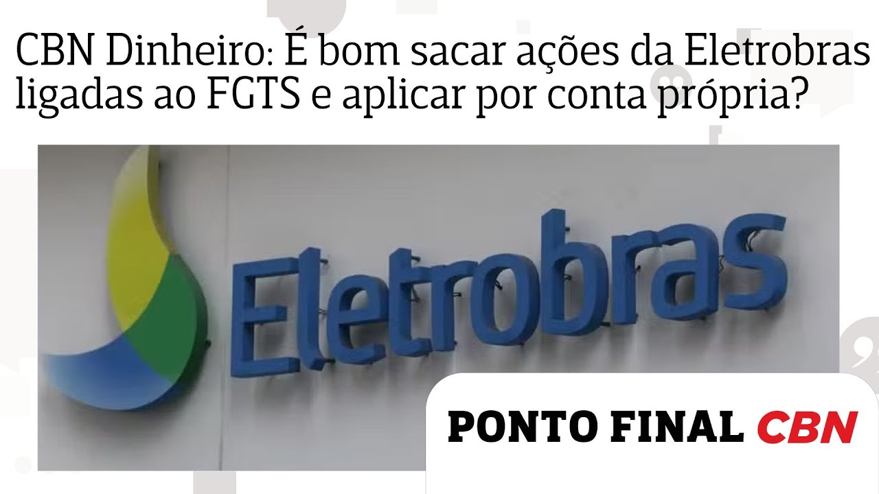 CBN Dinheiro: Vale a pena sacar a&ccedil;&otilde;es da Eletrobras ligadas ao FGTS e aplicar por conta pr&oacute;pria?