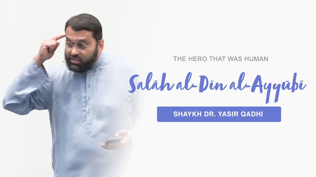 The Hero That Was Human: Ṣalāḥ al-Dīn al-Ayyūbī | Shaykh Dr. Yasir Qadhi