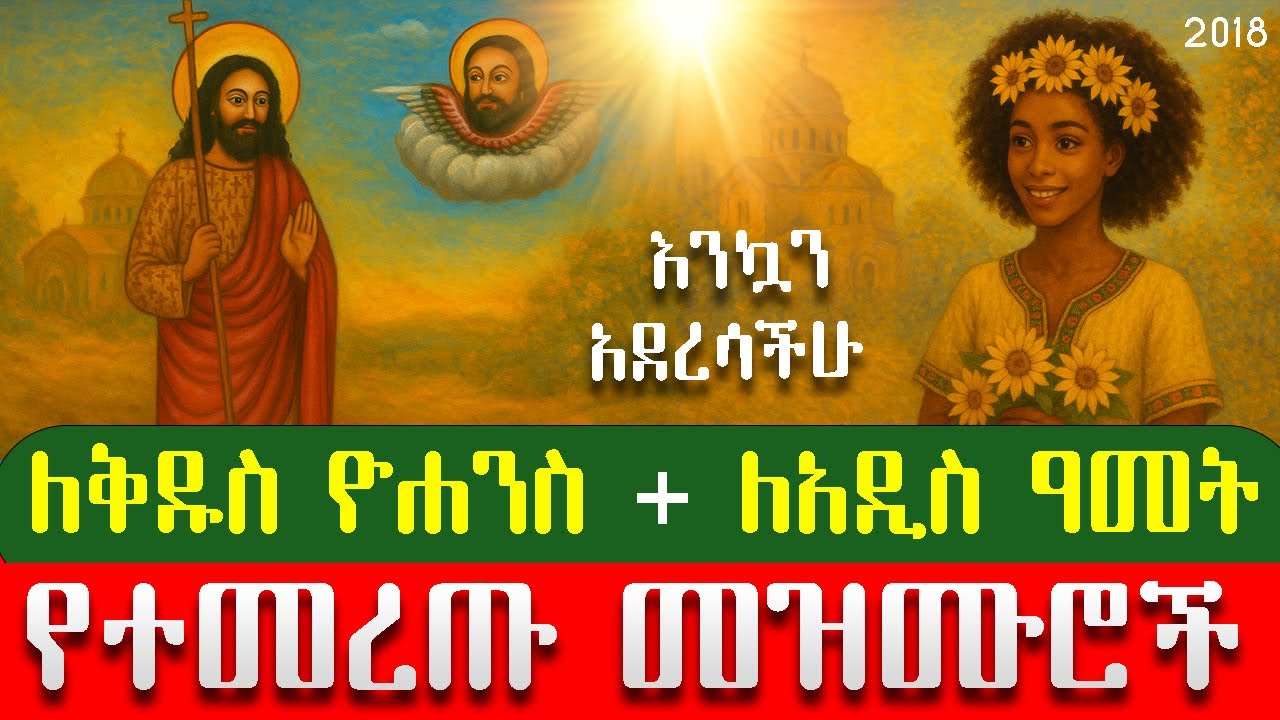 የተመረጡ የቅዱስ ዮሐንስና የአዲስ ዓመት መዝሙሮች ስብስብ | ye kidus yohannis & New Year mezmur| Orthodox Mezmur 2018