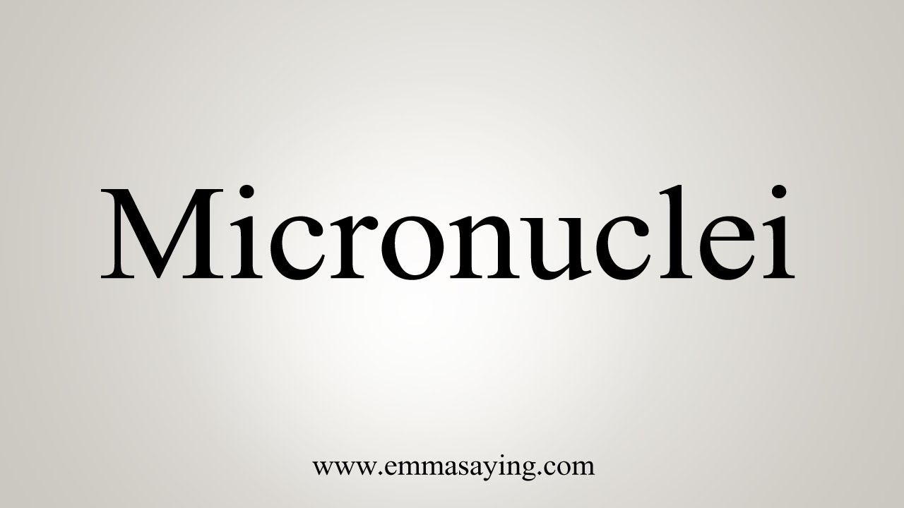 How To Say Micronuclei